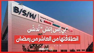 أكبر مصنع في الشرق الأوسط.. "بي إس إتش" تُدشّن انطلاقتها من العاشر من رمضان