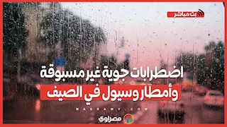 اضطرابات جوية غير مسبوقة وأمطار وسيول في الصيف