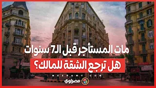 مات المستأجر قبل الـ7 سنوات.. هل ترجع الشقة للمالك؟