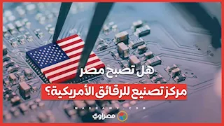 هل تصبح مصر مركز تصنيع للرقائق الأمريكية؟