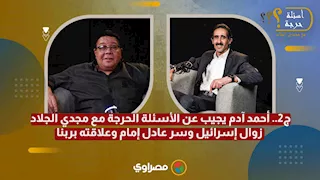 ج2.. أحمد آدم يجيب عن الأسئلة الحرجة مع مجدي الجلاد: زوال إسرائيل وسر عادل إمام وعلاقته بربنا