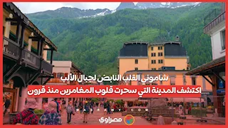 شاموني القلب النابض لجبال الألب..اكتشف المدينة التي سحرت قلوب المغامرين منذ قرون