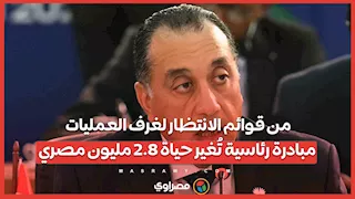 من قوائم الانتظار لغرف العمليات.. مبادرة رئاسية تُغير حياة 2.8 مليون مصري