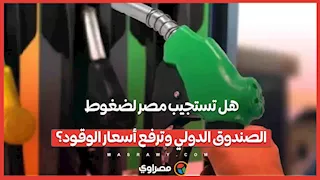هل تستجيب مصر لضغوط الصندوق الدولي وترفع أسعار الوقود؟