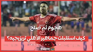 هجوم ثم صلح.. كيف استقبلت جماهير الأهلي تريزيجيه؟