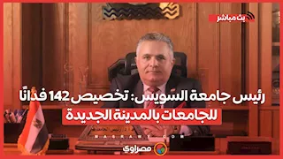 رئيس جامعة السويس: تخصيص 142 فدانًا للجامعات بالمدينة الجديدة