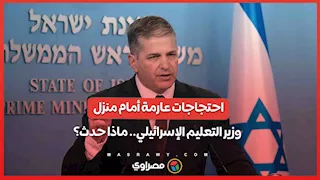 احتجاجات عارمة أمام منزل وزير التعليم الإسرائيلي.. ماذا حدث؟