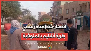 انفجار خط مياه رئيسي في قرية أشليم بالمنوفية.. ومشاهد ترصد آثار الواقعة