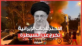 مشاهد غير مسبوقة.. الاحتجاجات الإيرانية المناهضة للنظام تخرج عن السيطرة