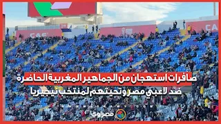 صافرات استهجان من الجماهير المغربية الحاضرة ضد لاعبي مصر وتحيتهم لمنتخب نيجيريا