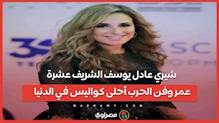 شيري عادل: يوسف الشريف عشرة عمر و"فن الحرب" أحلى كواليس في الدنيا