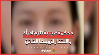 محكمة صينية تلزم امرأة بالاعتذار لزوجها الخائن.. كيف استغلت الحدث لصالحها؟ 