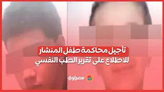 تأجيل محاكمة طفل المنشار للاطلاع على تقرير الطب النفسي