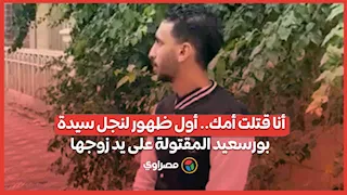 أنا قتلت أمك.. أول ظهور لنجل سيدة بورسعيد المقتولة على يد زوجها