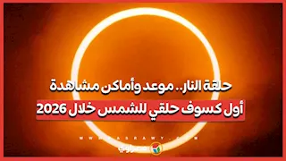 "حلقة النار" .. موعد وأماكن مشاهدة أول كسوف حلقي للشمس خلال 2026