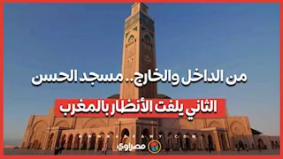 من الداخل والخارج.. مسجد الحسن الثاني يلفت الأنظار بالمغرب