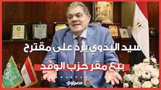 سيد البدوي يرد على مقترح بيع مقر حزب الوفد