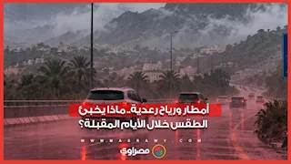 أمطار ورياح رعدية.. ماذا يخبئ الطقس خلال الأيام المقبلة؟