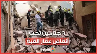 العقار وقع على السكان في غمضة عين .. استخراج 6 جثث من بين ركام عقار القبة وجاري رفع الأنقاض