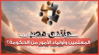 منتدي مصر 2026.. ماذا يريد المعلمين وأولياء الأمور من الحكومة؟
