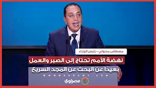 رئيس الوزراء: نهضة الأمم تحتاج إلى الصبر والعمل بعيدًا عن البحث عن المجد السريع