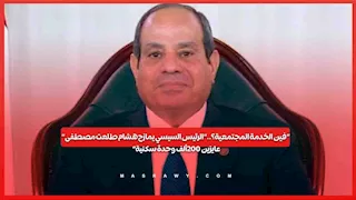 ”فين الخدمة المجتمعية؟..”الرئيس السيسي يمازح هشام طلعت مصطفى” عايزين 200 ألف وحدة سكنية”