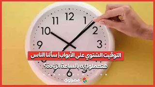 التوقيت الشتوي على الأبواب| سألنا الناس.. هتعملوا إيه بالساعة الزيادة؟
