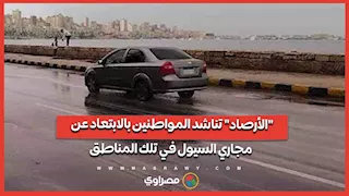 "الأرصاد" تناشد المواطنين بالابتعاد عن مجاري السيول في تلك المناطق