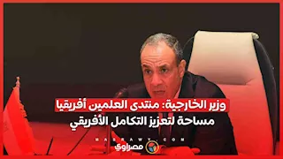 وزير الخارجية: منتدى العلمين أفريقيا مساحة لتعزيز التكامل الأفريقي