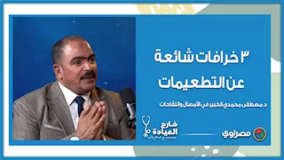 3 خرافات شائعة عن التطعيمات.. د. مصطفى محمدي يكشف الحقائق