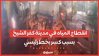 انقطاع المياه في مدينة كفر الشيخ بسبب كسر مفاجئ بخط رئيسي