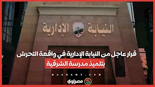 قرار عاجل من النيابة الإدارية في واقعة التحرش  بتلميذ مدرسة الشرقية