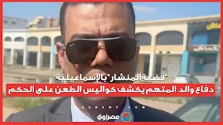 "قضية المنشار" بالإسماعيلية.. دفاع والد المتهم يكشف كواليس الطعن على الحكم