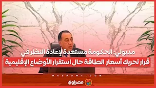 مدبولي الحكومة مستعدة لإعادة النظر في قرار تحريك أسعار  الطاقة حال استقرار الأوضاع الإقليمية