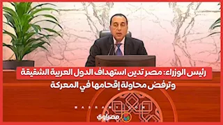 رئيس الوزراء: مصر تدين استهداف الدول العربية الشقيقة وترفض محاولة إقحامها في المعركة