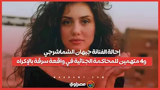 إحالة الفنانة جيهان الشماشرجي و4 متهمين للمحاكمة الجنائية في واقعة سرقة بالإكراه