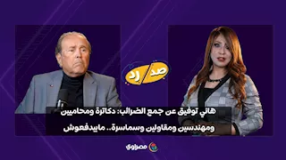 الخبير الاقتصادي هاني توفيق: "لو جُمعت الضرائب صح هتسد عجز الموازنة".. وهؤلاء لا يدفعون