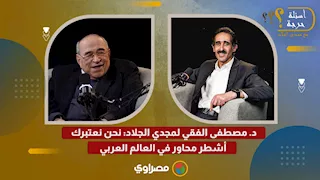 د. مصطفى الفقي لمجدي الجلاد: نحن نعتبرك أشطر محاور في العالم العربي