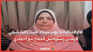 الأم المثالية بجنوب سيناء: فنيت زهرة شبابي لأولادي وسأواصل الكفاح مع أحفادي