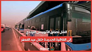 النقل تطلق الأتوبيس الترددي إلى القاهرة الجديدة خلال عيد الفطر.. أسعار التذاكر 