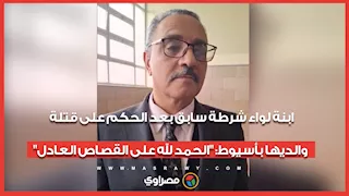 ابنة لواء شرطة سابق بعد الحكم على قتلة والديها بأسيوط: "الحمد لله على القصاص العادل"