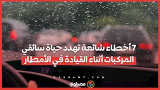 7 أخطاء شائعة تهدد حياة سائقي المركبات أثناء القيادة في الأمطار