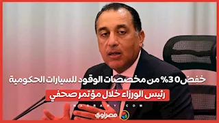 خفض 30% من مخصصات الوقود للسيارات الحكومية.. رئيس الورزاء خلال مؤتمر صحفي