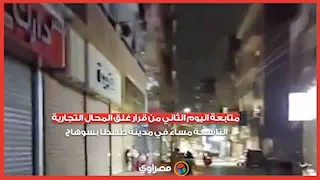 متابعة اليوم الثاني من قرار غلق المحال التجارية التاسعة مساءً في مدينة طهطا بسوهاج