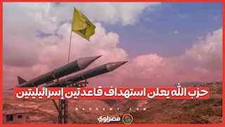 تطورات الحرب الأمريكية الإسرائيلية على إيران.. حزب الله يعلن استهداف قاعدتين إسرائيليتين