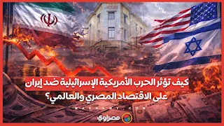 كيف تؤثر الحرب الأمريكية الإسرائيلية ضد إيران على الاقتصاد المصري والعالمي؟