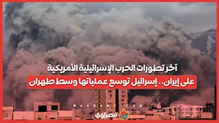آخر تطورات الحرب الإسرائيلية الأمريكية على إيران.. إسرائيل توسع عملياتها وسط طهران