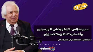 "مابينامش".. سمير غطاس: نتنياهو يخشى تكرار سيناريو وقف حرب "الـ 12 يوما" ضد إيران