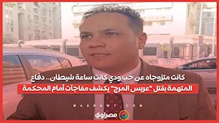 كانت متزوجاه عن حب ودي كانت ساعة شيطان.. دفاع المتهمة بقتل "عريس المرج" يكشف مفاجآت أمام المحكمة