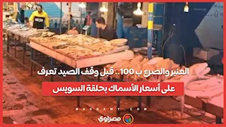 العنبر والصرع ب 100.. قبل وقف الصيد تعرف على أسعار الأسماك بحلقة السويس